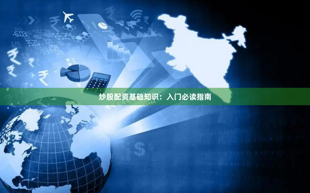炒股配资基础知识：入门必读指南