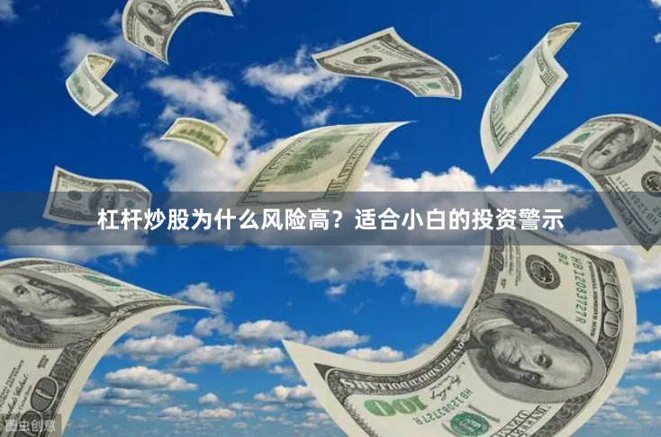 杠杆炒股为什么风险高？适合小白的投资警示