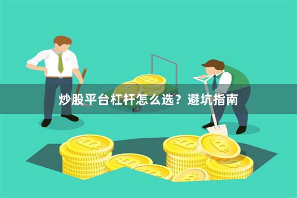 炒股平台杠杆怎么选？避坑指南